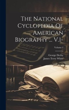 The National Cyclopedia Of American Biography ... V.1-; Volume 4 - Derby, George