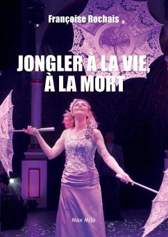 Jongler à la vie, à la mort - Rochais, Françoise