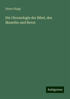 Die Chronologie der Bibel, des Manetho und Beros - Floigl, Victor