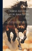 Horse-keeping for Amateurs: Practical Manual on the Management of Horses, for the Guidance of Those who Keep Them for Their Personal Use