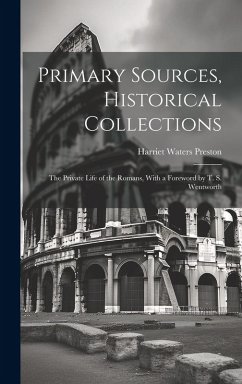 Primary Sources, Historical Collections: The Private Life of the Romans, With a Foreword by T. S. Wentworth - Preston, Harriet Waters