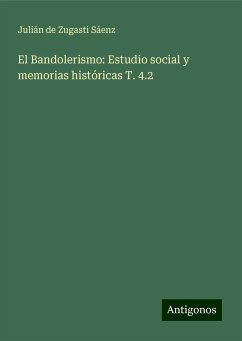 El Bandolerismo: Estudio social y memorias históricas T. 4.2 - Zugasti Sáenz, Julián de