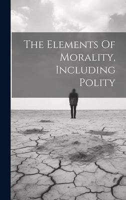 The Elements Of Morality, Including Polity The Elements Of Morality, Including Polity