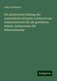 Die aesthetische Bildung des menschlichen Körpers: Lehrbuch zum Selbstunterricht für alle gebildeten Stände, insbesondere für Bühnenkünstler