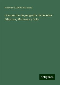 Compendio de geografía de las islas Filipinas, Marianas y Joló - Baranera, Francisco Xavier