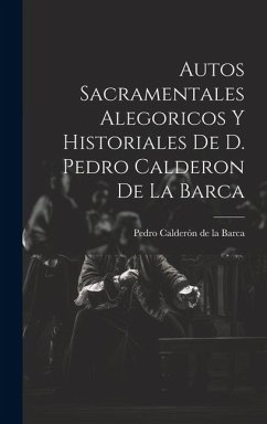 Autos Sacramentales Alegoricos Y Historiales De D. Pedro Calderon De La Barca