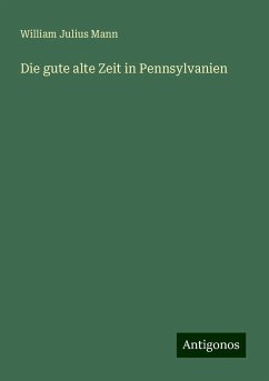 Die gute alte Zeit in Pennsylvanien - Mann, William Julius