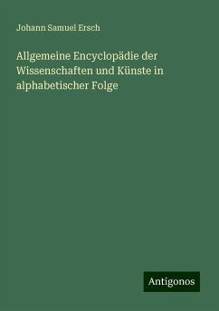 Allgemeine Encyclopädie der Wissenschaften und Künste in alphabetischer Folge - Ersch, Johann Samuel