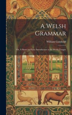 A Welsh Grammar; or, A Short and Easy Introduction to the Welsh Tongue - Gambold, William