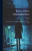 Bull-dog Drummond: The Adventures of a Demobilised Officer who Found Peace Dull