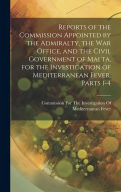 Cover Reports of the Commission Appointed by the Admiralty, the War Office, and the Civil Government of Malta, for the Investigation of Mediterranean Fever,