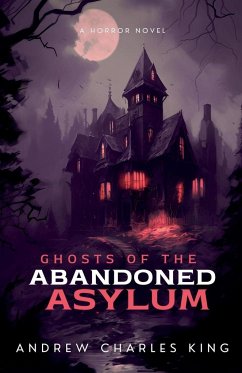 Ghosts of the Abandoned Asylum - King, Andrew Charles