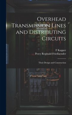 Overhead Transmission Lines and Distributing Circuits; Their Design and Construction - Kapper, F.; Friedlaender, Percy Reginald