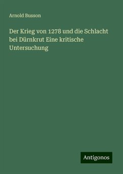 Der Krieg von 1278 und die Schlacht bei Dürnkrut Eine kritische Untersuchung - Busson, Arnold