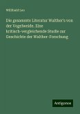 Die gesammte Literatur Walther's von der Vogelweide. Eine kritisch-vergleichende Studie zur Geschichte der Walther-Forschung