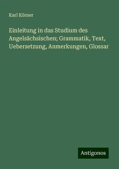 Einleitung in das Studium des Angelsächsischen; Grammatik, Text, Uebersetzung, Anmerkungen, Glossar - Körner, Karl