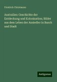 Australien: Geschichte der Entdeckung und Kolonisation; Bilder aus dem Leben der Ansiedler in Busch und Stadt