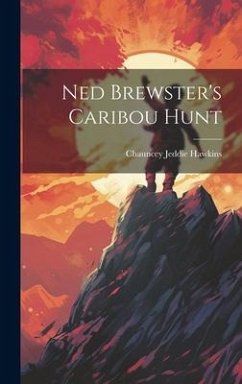 Ned Brewster's Caribou Hunt - Hawkins, Chauncey Jeddie