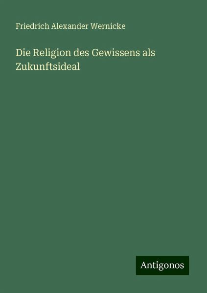 Die Religion des Gewissens als Zukunftsideal Die Religion des Gewissens als Zukunftsideal