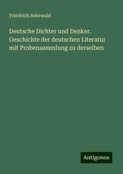 Deutsche Dichter und Denker. Geschichte der deutschen Literatur mit Probensammlung zu derselben - Sehrwald, Friedrich