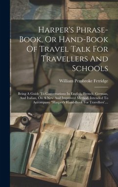 Harper's Phrase-book, Or Hand-book Of Travel Talk For Travellers And Schools: Being A Guide To Conversations In English, French, German, And Italian, - Fetridge, William Pembroke