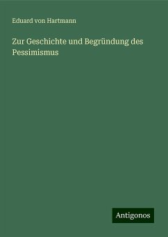 Zur Geschichte und Begründung des Pessimismus - Hartmann, Eduard Von