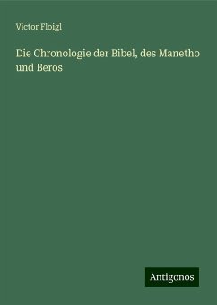 Die Chronologie der Bibel, des Manetho und Beros - Floigl, Victor