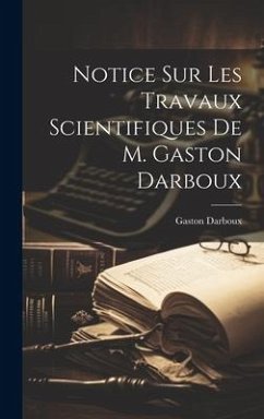 Notice sur les travaux scientifiques de M. Gaston Darboux - Darboux, Gaston