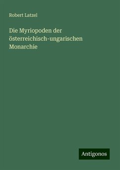 Die Myriopoden der österreichisch-ungarischen Monarchie - Latzel, Robert