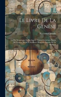 Le livre de la genèse: La IXe symphonie de Beethoven: vision exégétique suivie de thèmes, motifs et rythmes musicaux extraits de la partition - Canudo, Ricciotto