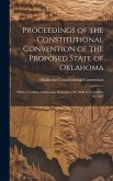 Proceedings of the Constitutional Convention of the Proposed State of Oklahoma: Held at Guthrie, Oklahoma, November 20, 1906 to November 16, 1907