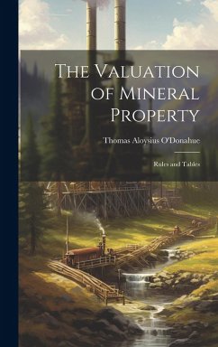 The Valuation of Mineral Property; Rules and Tables - O'Donahue, Thomas Aloysius