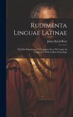 Rudimenta Linguae Latinae: The First Experiment To Translate From The Latin, In Connection With A Short Etymology