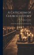 A Catechism of Church History: From the... - Bild 1
