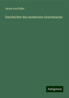 Geschichte des modernen Geschmacks - Falke, Jacob Von