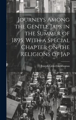 Journeys Among the Gentle Japs in the Summer of 1895, With a Special Chapter on the Religions of Jap - Thomas, Joseph Llewelyn