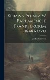 Sprawa polska w parlamencie Frankfurckim 1848 roku Sprawa polska w parlamencie Frankfurckim 1848 roku