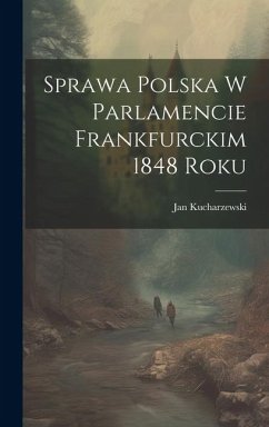 Cover Sprawa polska w parlamencie Frankfurckim 1848 roku
