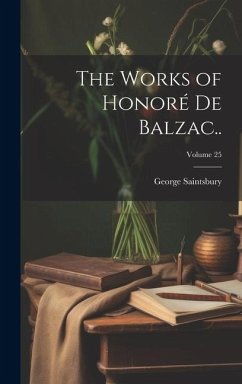 The Works of Honoré de Balzac..; Volume 25 - Saintsbury, George