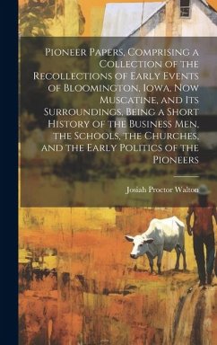 Cover Pioneer Papers, Comprising a Collection of the Recollections of Early Events of Bloomington, Iowa, now Muscatine, and its Surroundings, Being a Short History of the Business men, the Schools, the Churches, and the Early Politics of the Pioneers