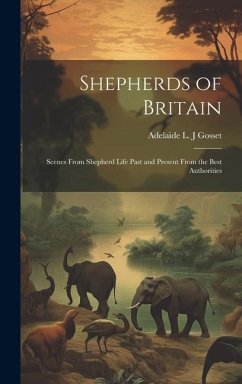 Shepherds of Britain; Scenes From Shepherd Life Past and Present From the Best Authorities - Gosset, Adelaide L. J.