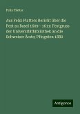 Aus Felix Platters Bericht über die Pest zu Basel 1609 - 1611: Festgruss der Universitätbibliothek an die Schweizer Ärzte; Pfingsten 1880