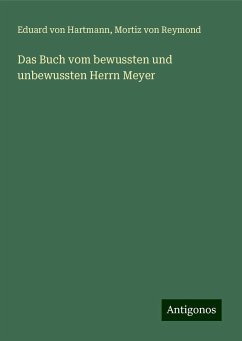 Das Buch vom bewussten und unbewussten Herrn Meyer - Hartmann, Eduard Von; Reymond, Mortiz Von