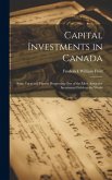 Capital Investments in Canada; Some Facts and Figures Respecting one of the Most Attractive Investment Fields in the World Capital Investments in Canada; Some Facts and Figures Respecting one of the Most Attractive Investment Fields in the World