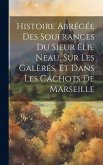 Histoire Abrégée Des Soufrances Du Sieur Elie Neau, Sur Les Galères, Et Dans Les Cachots De Marseille