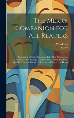 The Merry Companion for all Readers: Containing a Choice Selection of the Most Humourous Anecdotes, Droll Sayings, wit, fun, and Comical Incidents, Bo - Merry; Wyndham, J.