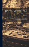 Dyers' Materials; an Introduction to the Examination, Evaluation and Application of the Most Important Substances Used in Dyeing, Printing, Bleaching Dyers' Materials; an Introduction to the Examination, Evaluation and Application of the Most Important Substances Used in Dyeing, Printing, Bleaching