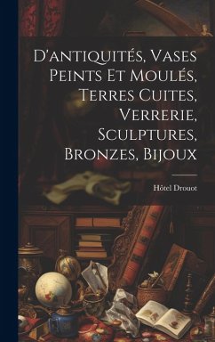 Cover D'antiquités, vases peints et moulés, terres cuites, Verrerie, sculptures, bronzes, bijoux