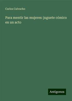 Para mentir las mujeres: juguete cómico en un acto - Calvacho, Carlos