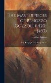 The Masterpieces of Benozzo Gozzoli (1420-1497): Sixty Photographs of the Principal Works